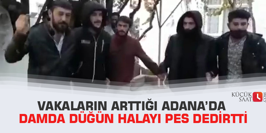 Vakaların arttığı Adana’da damda düğün halayı pes dedirtti