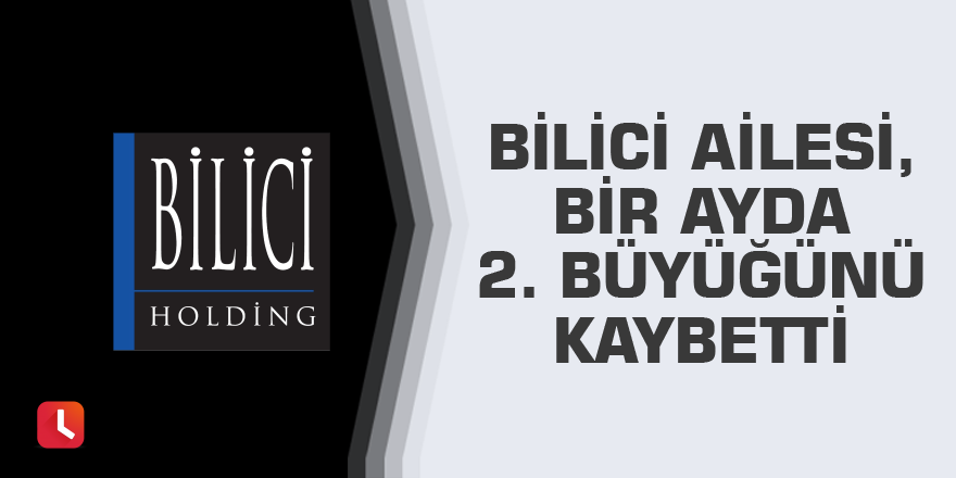 Bilici Ailesi, bir ayda ikinci büyüğünü kaybetti