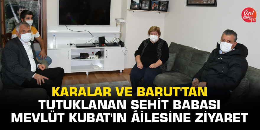 Karalar ve Barut'tan tutuklanan şehit babası Mevlüt Kubat'ın ailesine ziyaret