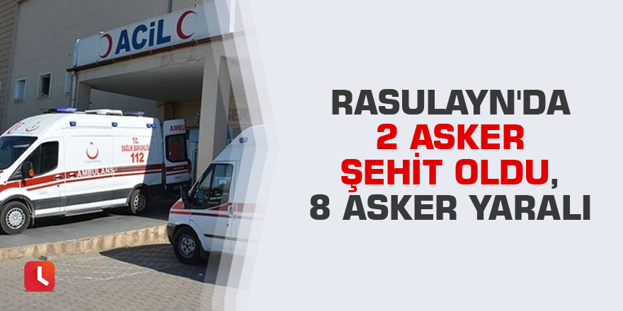 Rasulayn'da 2 asker şehit oldu, 8 asker yaralı