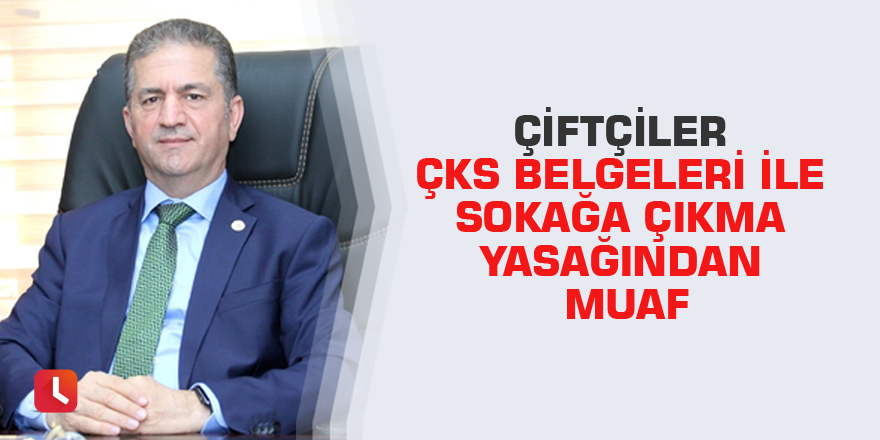 Çiftçiler ÇKS belgeleri ile sokağa çıkma yasağından muaf