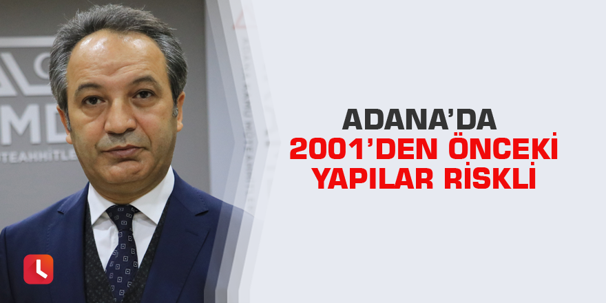 Adana’da 2001’den önceki yapılar riskli