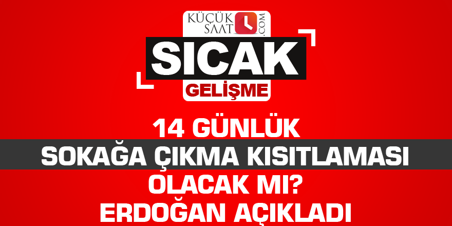 14 günlük sokağa çıkma kısıtlaması olacak mı? Cumhurbaşkanı Erdoğan açıkladı