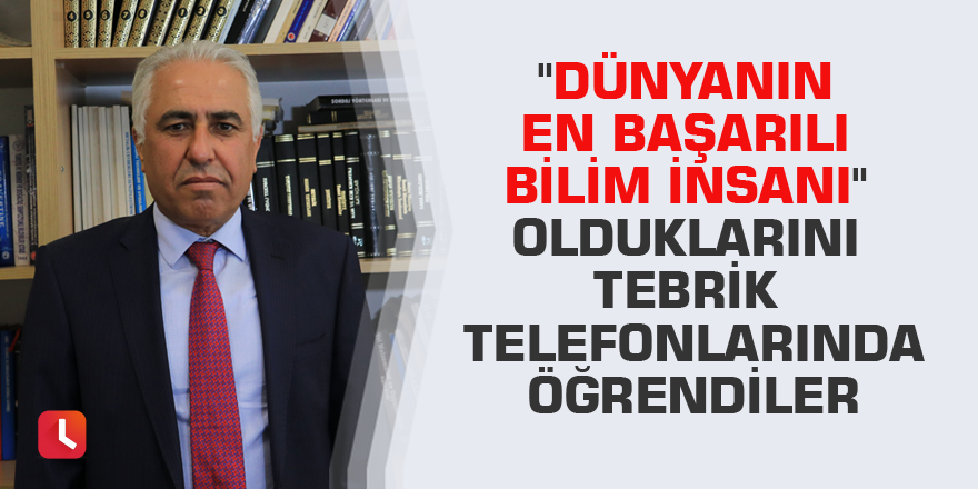 "Dünyanın En Başarılı Bilim İnsanı" olduklarını tebrik telefonlarında öğrendiler