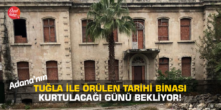 Adana'nın tuğla ile örülen tarihi binası kurtulacağı günü bekliyor!