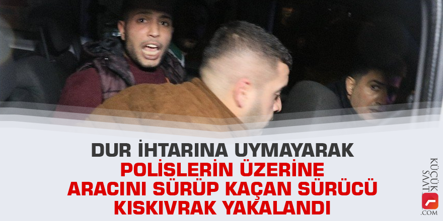 Dur ihtarına uymayarak polislerin üzerine aracını sürüp kaçan sürücü kıskıvrak yakalandı