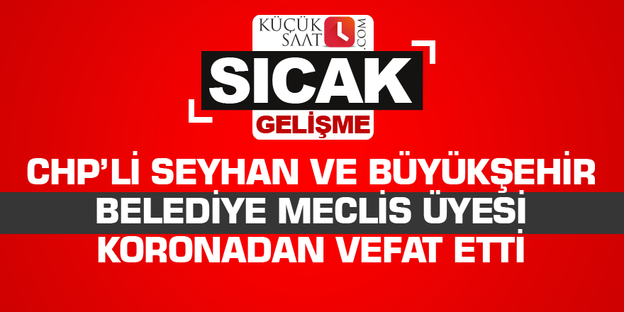 CHP’li eski Seyhan ve büyükşehir belediye meclis Üyesi koronadan vefat etti