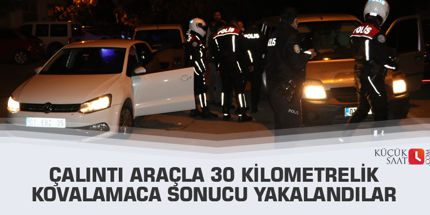 Çalıntı araçla 30 kilometrelik kovalamaca sonucu yakalandılar