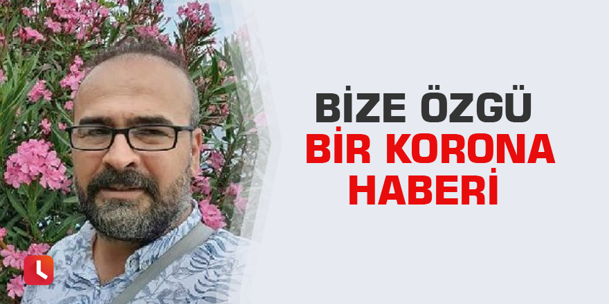 Bize özgü bir korona haberi