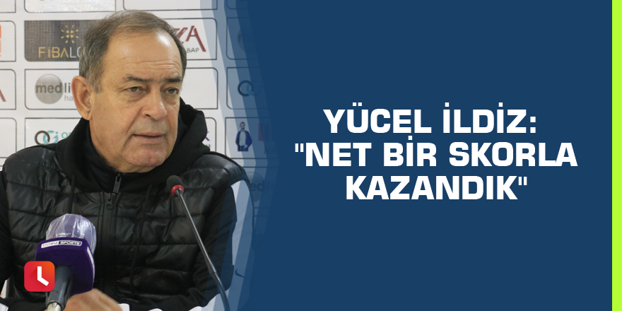 Yücel İldiz: "Net bir skorla kazandık"