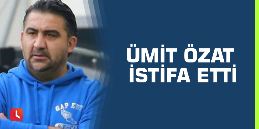 Ümit Özat istifa etti