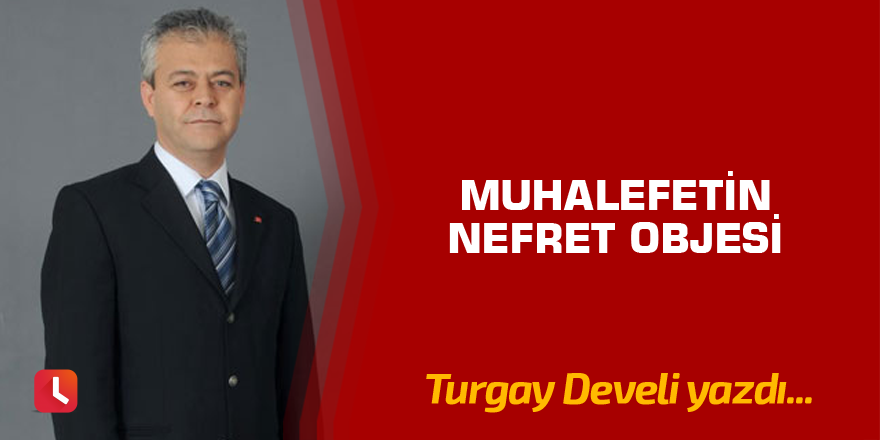 Muhalefetin Nefret Objesi