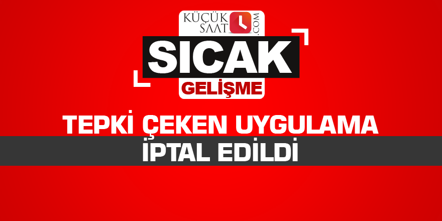 Tepki çeken uygulama iptal edildi