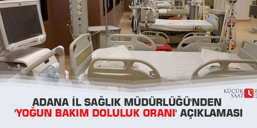 Adana İl Sağlık Müdürlüğü'nden 'yoğun bakım doluluk oranı' açıklaması