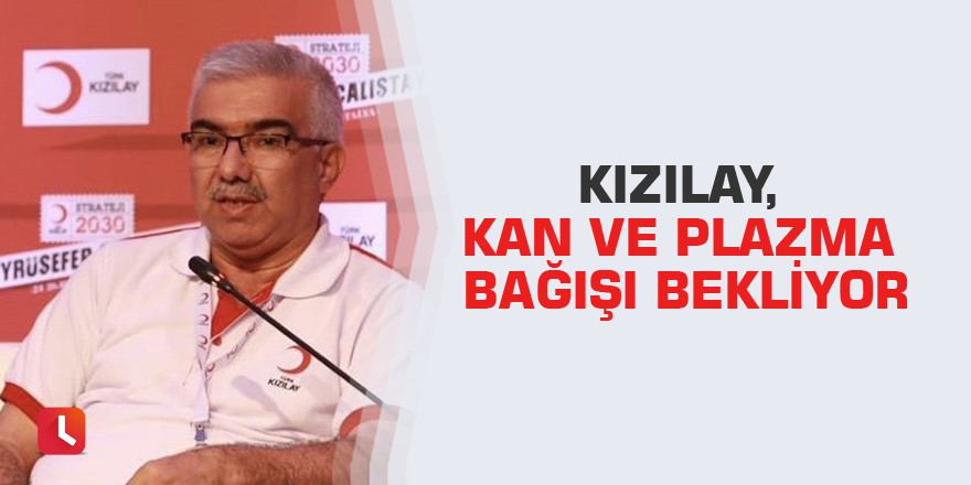 Kızılay, kan ve plazma bağışı bekliyor