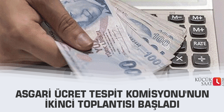 Asgari Ücret Tespit Komisyonu'nun ikinci toplantısı başladı