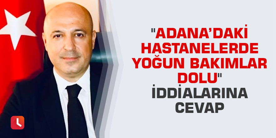 "Adana’daki hastanelerde yoğun bakımlar dolu" iddialarına cevap