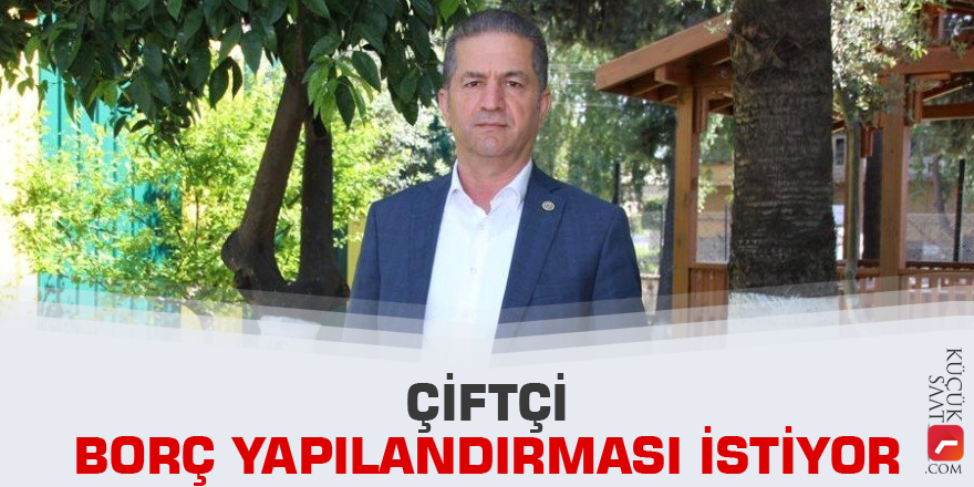 Çiftçi borç yapılandırması istiyor