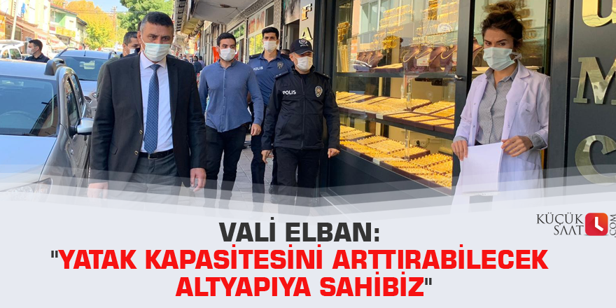 Vali Elban: "Yatak kapasitesini arttırabilecek altyapıya sahibiz"