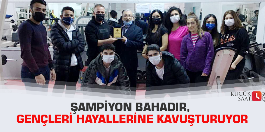 Şampiyon Bahadır, gençleri hayallerine kavuşturuyor