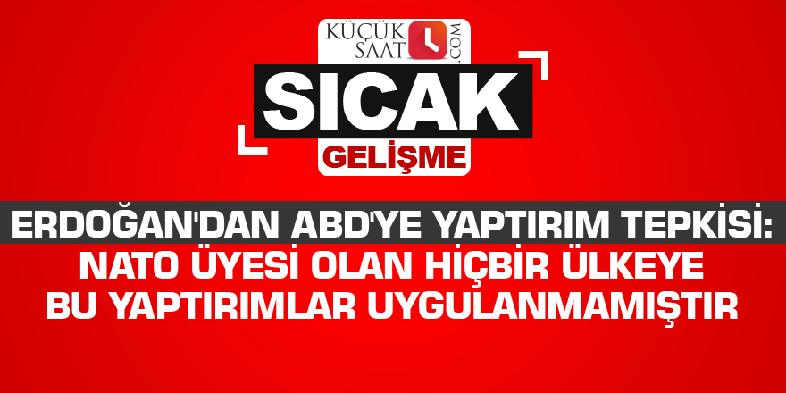 Erdoğan'dan ABD'ye yaptırım tepkisi: NATO üyesi olan hiçbir ülkeye bu yaptırımlar uygulanmamıştır