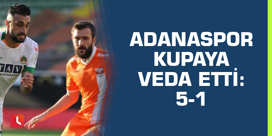 Adanaspor kupaya veda etti: 5-1