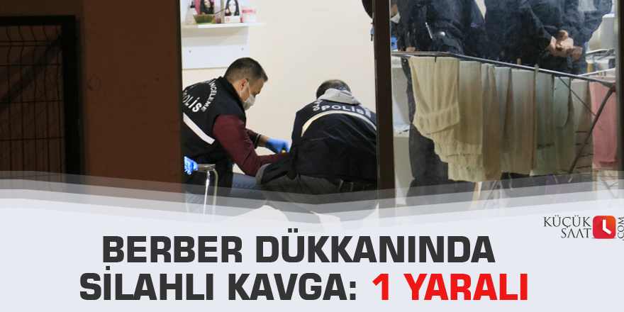 Berber dükkanında silahlı kavga: 1 yaralı