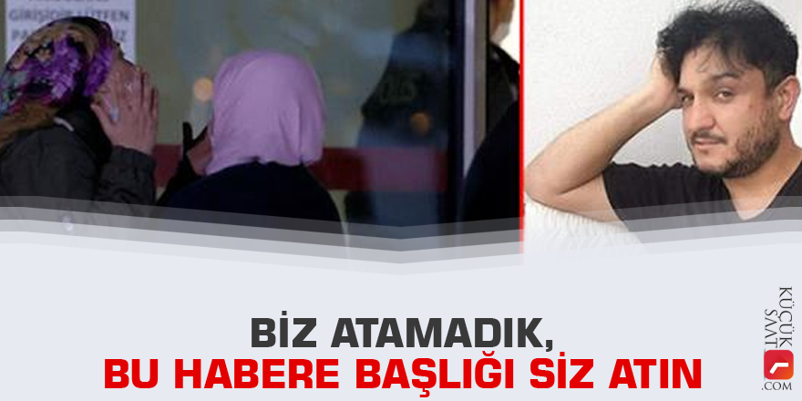 Biz atamadık, bu habere başlığı siz atın