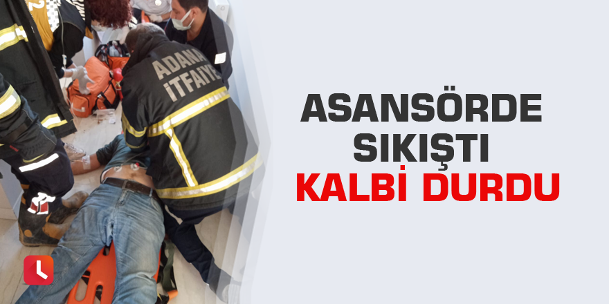 Asansörde sıkıştı kalbi durdu