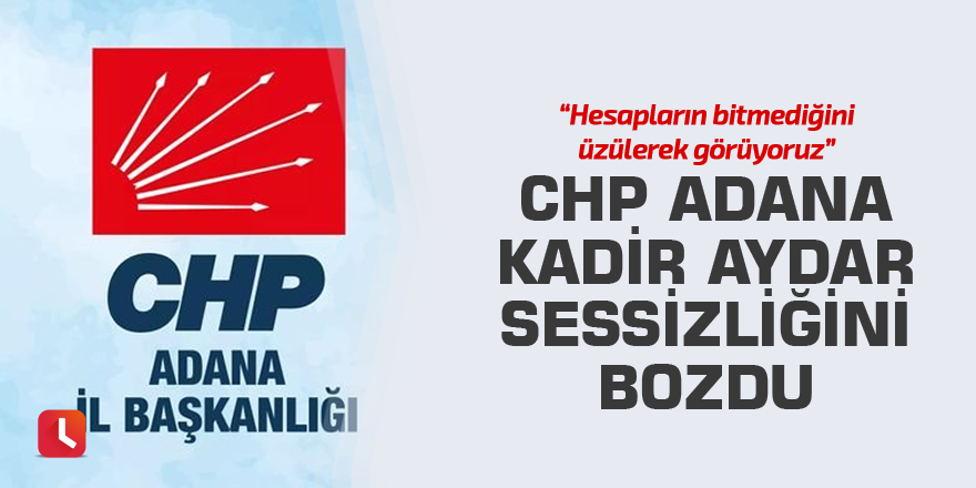 CHP Kadir Aydar sessizliğini bozdu