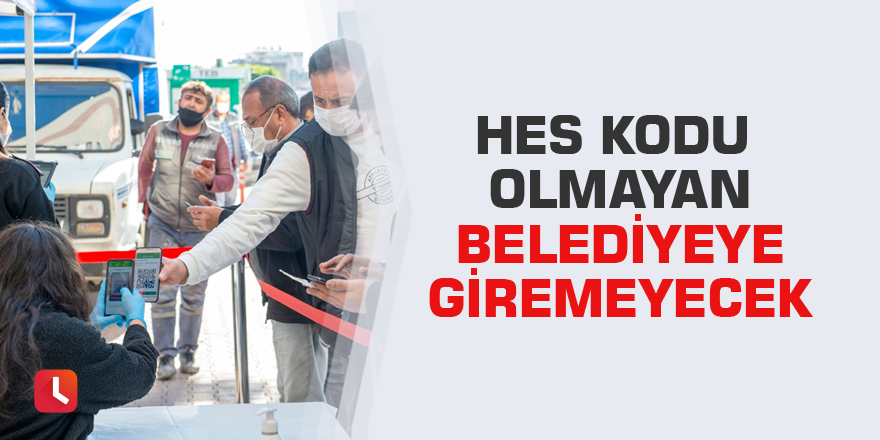 HES kodu olmayan belediyeye giremeyecek