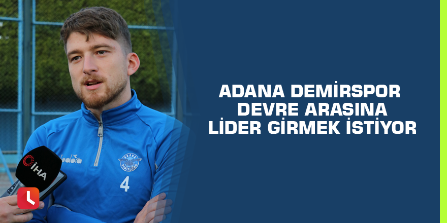 Adana Demirspor devre arasına lider girmek istiyor