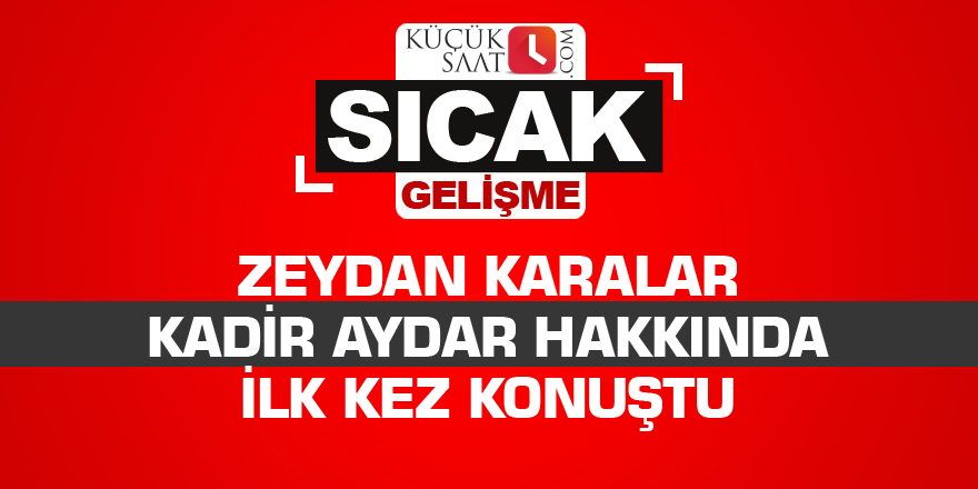 Zeydan Karalar, Kadir Aydar hakkında ilk kez konuştu