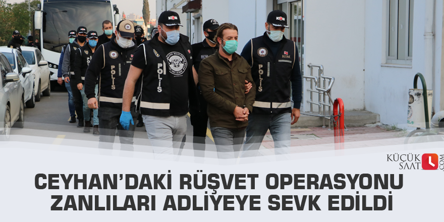 Ceyhan’daki rüşvet operasyonu zanlıları adliyeye sevk edildi