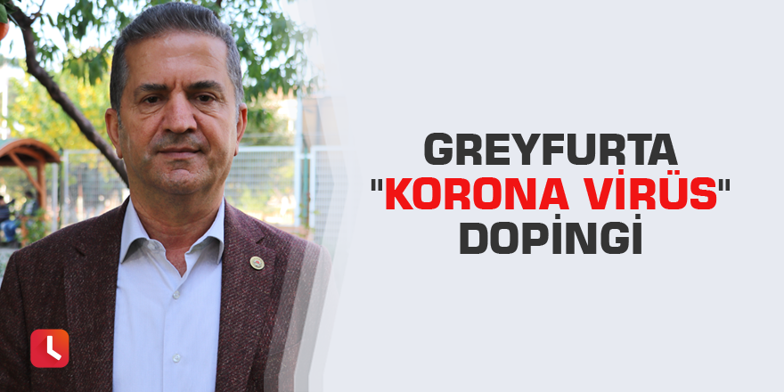 Greyfurta "korona virüs" dopingi