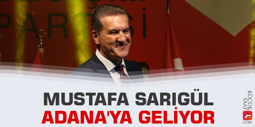 Mustafa Sarıgül Adana'ya geliyor