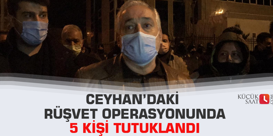 Ceyhan’daki rüşvet operasyonunda 5 kişi tutuklandı