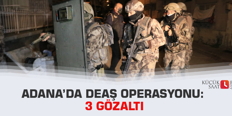 Adana’da DEAŞ operasyonu: 3 gözaltı