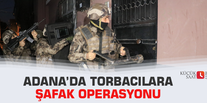 Adana’da torbacılara şafak operasyonu