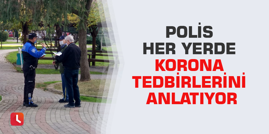 Polis her yerde korona tedbirlerini anlatıyor