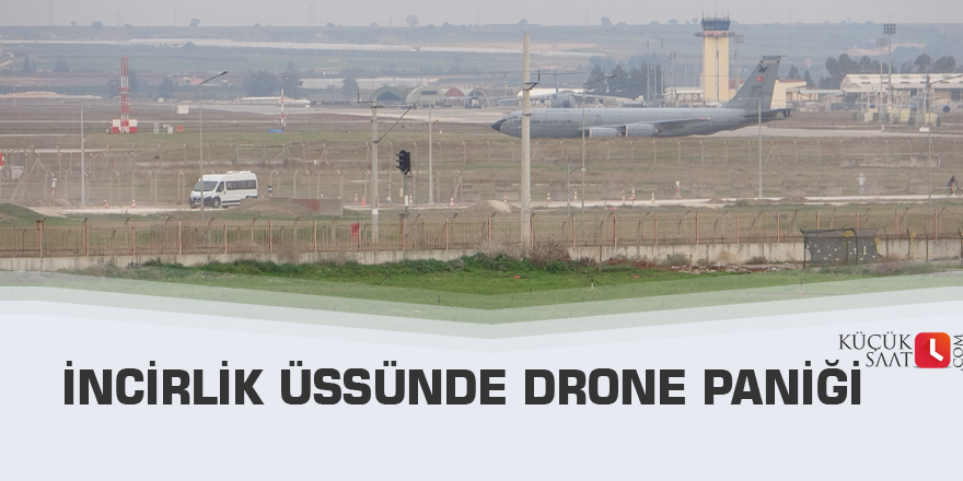 İncirlik Üssünde drone paniği