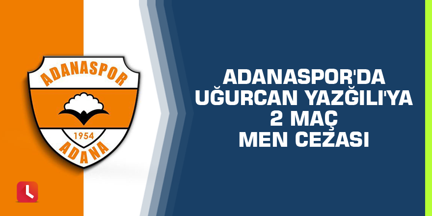 Adanaspor'da Uğurcan Yazğılı'ya 2 maç men cezası