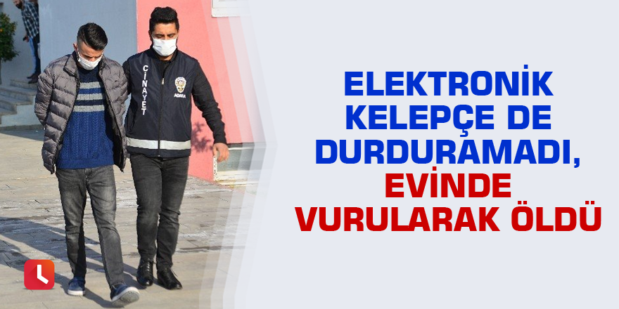 Elektronik kelepçe de durduramadı, evinde vurularak öldü