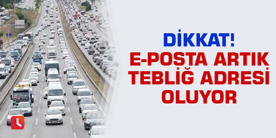 Dikkat! E-posta artık tebliğ adresi oluyor