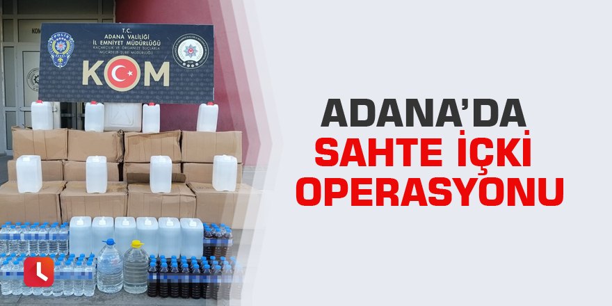 Adana’da sahte içki operasyonu