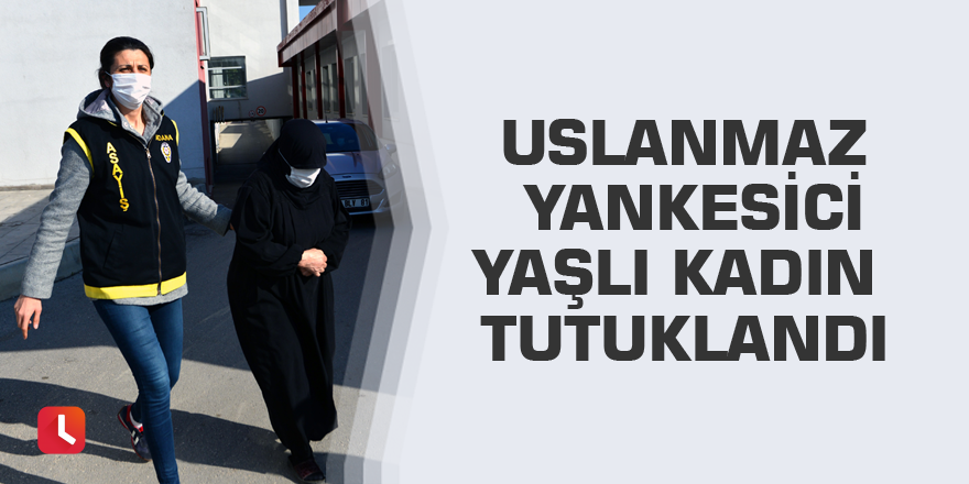 Uslanmaz yankesici yaşlı kadın tutuklandı