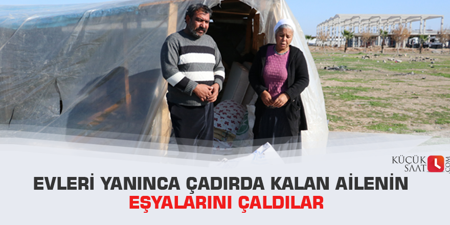 Evleri yanınca çadırda kalan ailenin eşyalarını çaldılar