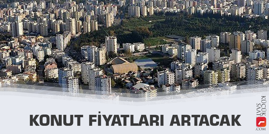 Konut fiyatları artacak