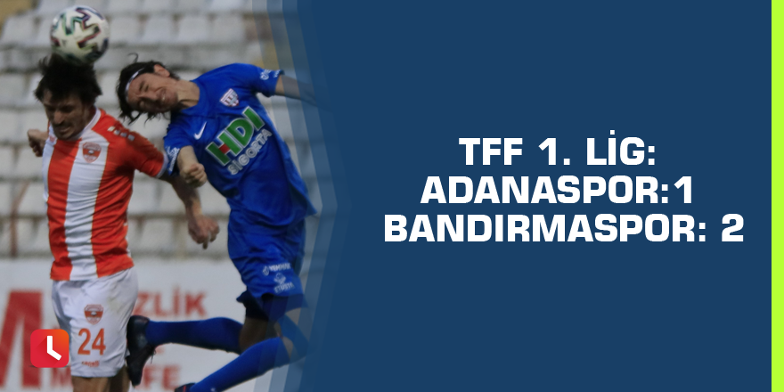 TFF 1. Lig: Adanaspor: 1 - Bandırmaspor: 2