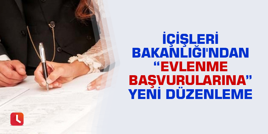 İçişleri Bakanlığı'ndan “evlenme başvurularına” yeni düzenleme